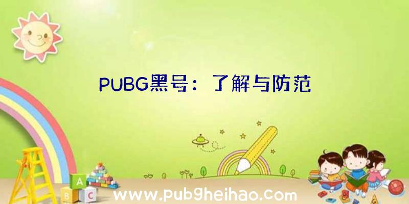 PUBG黑号：了解与防范